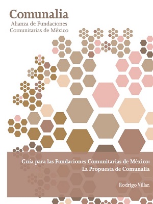 Guía para las Fundaciones Comunitarias de México: La Propuesta de Comunalia 
